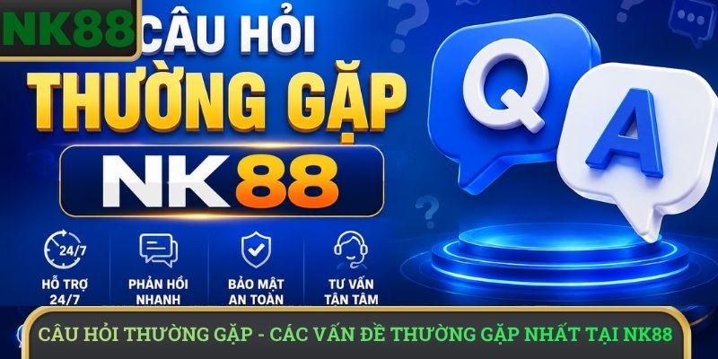 Câu Hỏi Thường Gặp - Các vấn đề thường gặp nhất tại NK88