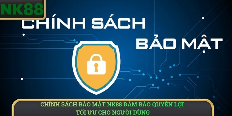 Chính sách bảo mật NK88 đảm bảo quyền lợi tối ưu cho người dùng