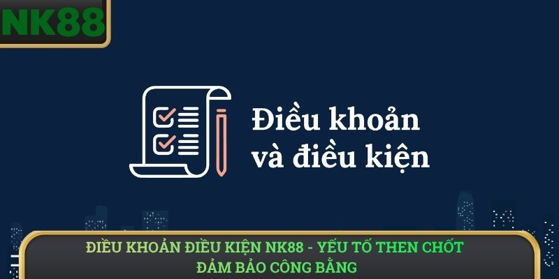 Điều Khoản Điều Kiện NK88 - Yếu tố then chốt đảm bảo công bằng