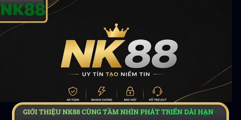 Giới thiệu NK88 cùng tầm nhìn phát triển dài hạn