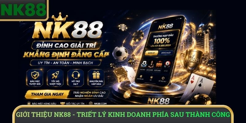 Giới thiệu NK88 - Triết lý kinh doanh phía sau thành công