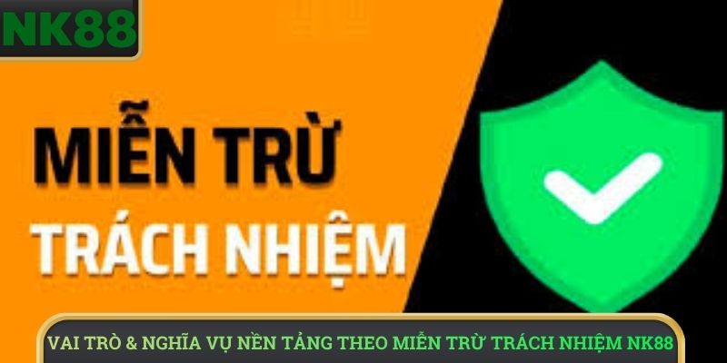 Vai trò & nghĩa vụ nền tảng theo miễn trừ trách nhiệm NK88